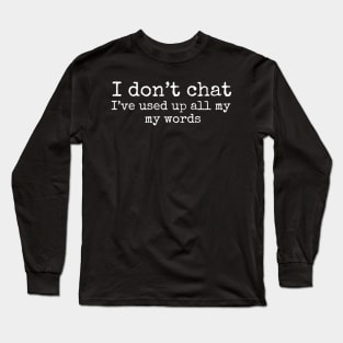 I Don'T Chat I'Ve Used Up All My Words Long Sleeve T-Shirt